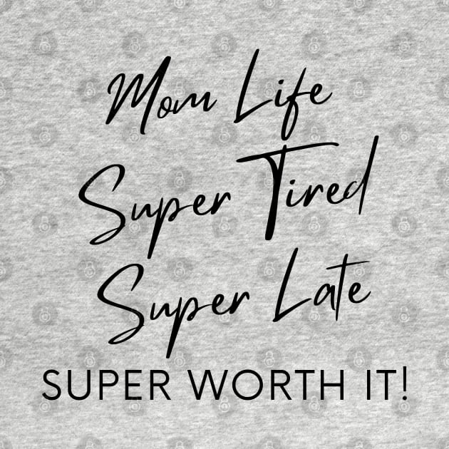 Mom Life, Super Tired, Super Late, Super Worth It! Funny Mom Life Quote. by That Cheeky Tee